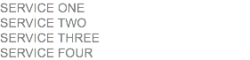 SERVICE ONE
SERVICE TWO
SERVICE THREE
SERVICE FOUR